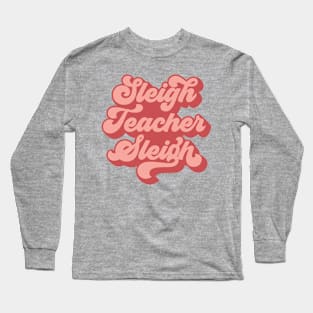 Sleigh Teacher Sleigh Funny Teacher Christmas Long Sleeve T-Shirt